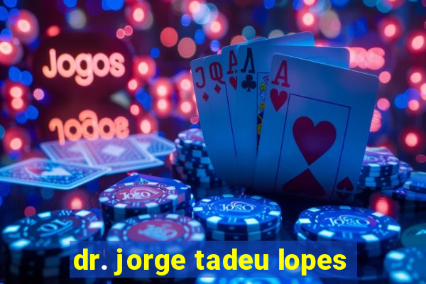 dr. jorge tadeu lopes